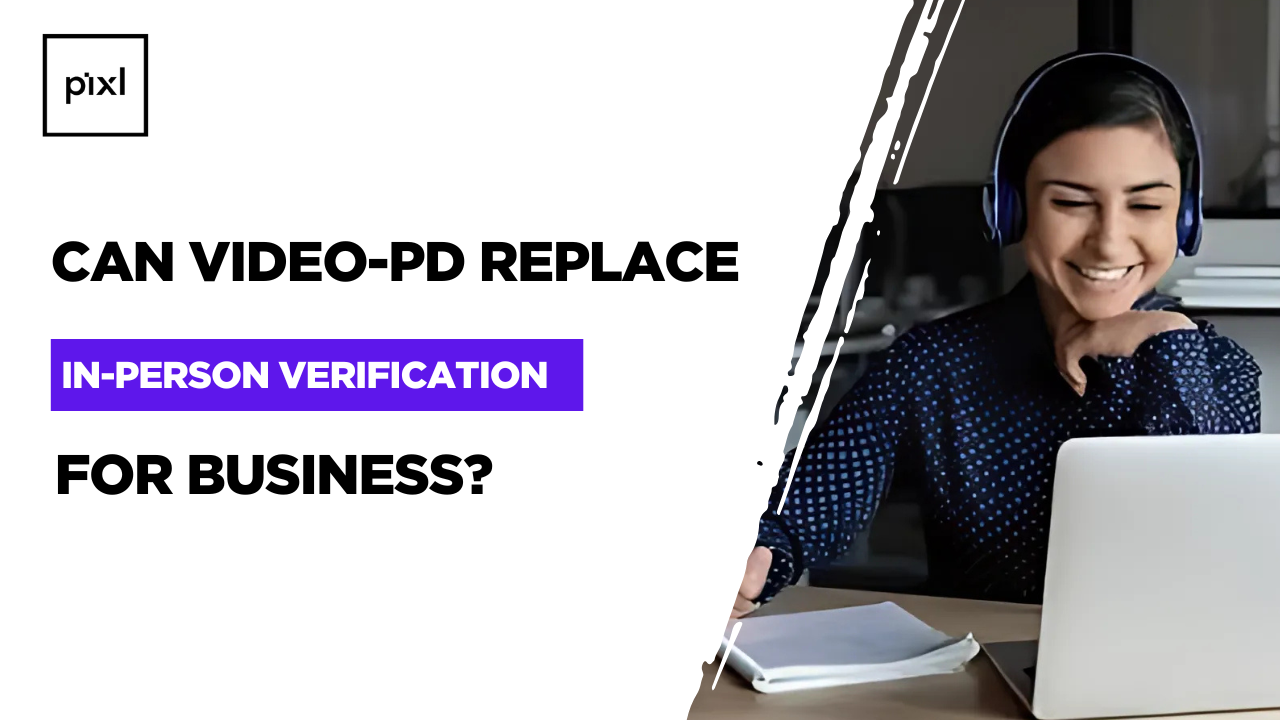 Can Video PD Replace In-Person Verification for Businesses?