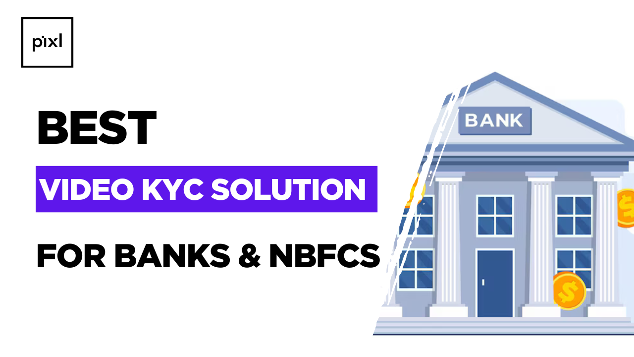 Best Video KYC Solution for Banks and NBFCs: Why Pixl.ai Leads the Way
