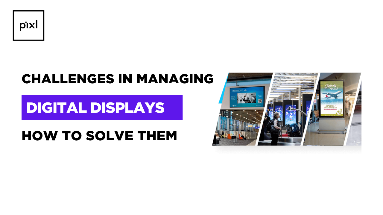 Challenges in Managing Digital Displays and How to Solve Them