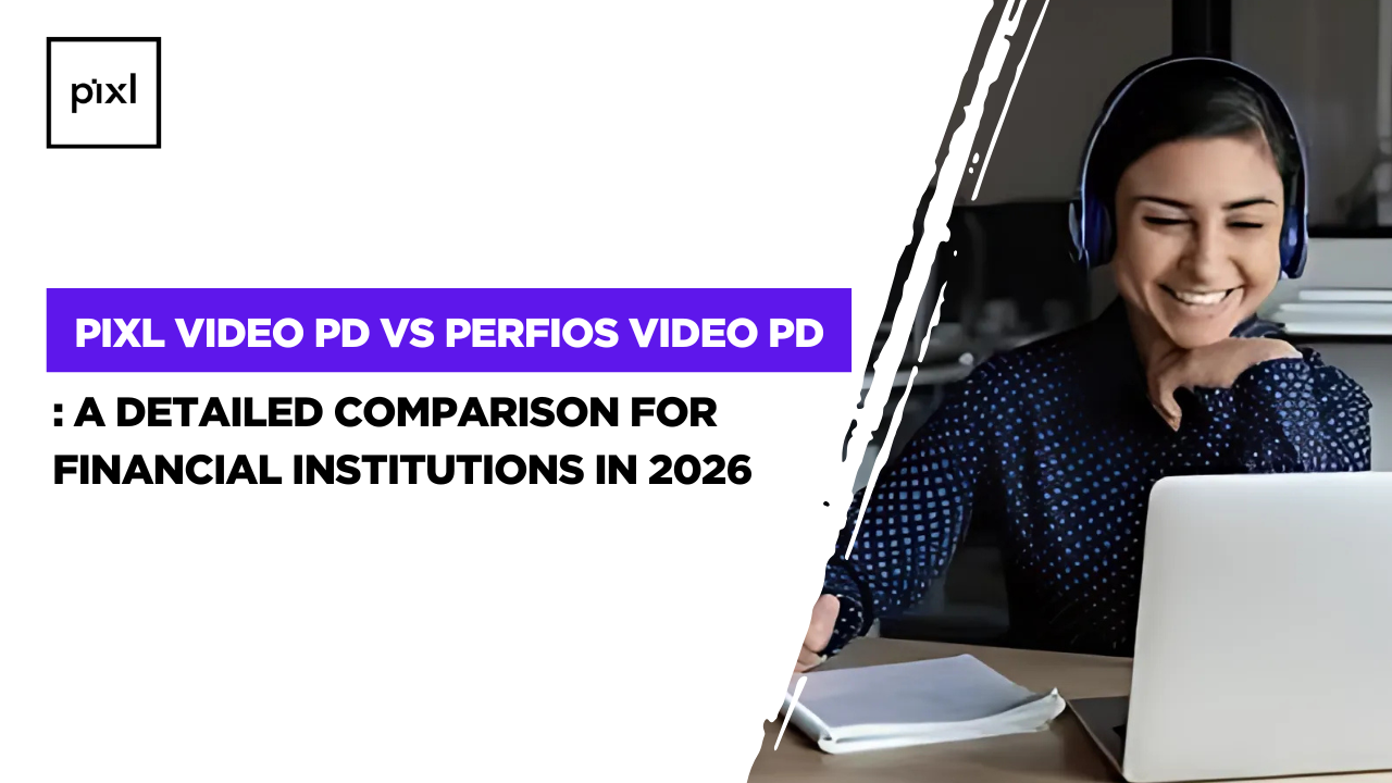 Pixl Video PD vs Perfios Video PD: A Detailed Comparison for Financial Institutions in 2026